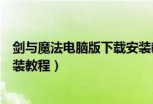 剑与魔法电脑版下载安装教程视频（剑与魔法电脑版下载安装教程）