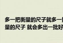 多一把衡量的尺子就多一批好学生强调了（ldquo 多一把衡量的尺子 就会多出一批好学生 rdquo 的理论依据是( )）