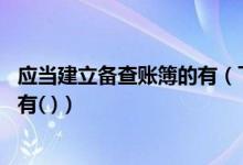 应当建立备查账簿的有（下列各项中 应建立备查账簿登记的有( )）