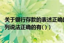 关于银行存款的表述正确的是（关于银行存款余额调节表 下列说法正确的有( )）