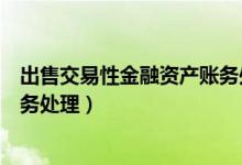 出售交易性金融资产账务处理方法（出售交易性金融资产账务处理）