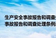 生产安全事故报告和调查处理条例最新实施日期（生产安全事故报告和调查处理条例最新）