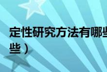 定性研究方法有哪些种类（定性研究方法有哪些）