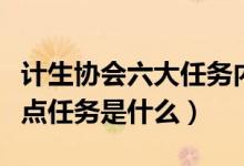 计生协会六大任务内容是什么（计生协六项重点任务是什么）