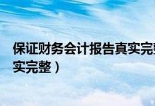 保证财务会计报告真实完整的是（应当保证财务会计报告真实完整）