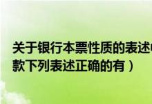 关于银行本票性质的表述中不正确的是（关于银行本票的退款下列表述正确的有）