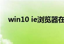 win10 ie浏览器在哪儿（ie10 0浏览器）