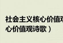 社会主义核心价值观诗歌一年级（社会主义核心价值观诗歌）