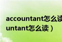 accountant怎么读音发音英语怎么说（accountant怎么读）