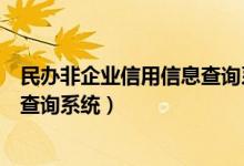 民办非企业信用信息查询系统有哪些（民办非企业信用信息查询系统）