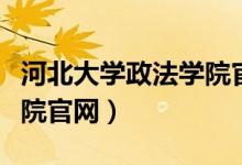 河北大学政法学院官网首页（河北大学政法学院官网）