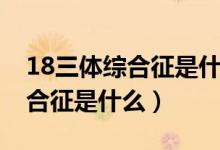 18三体综合征是什么原因引起的（18三体综合征是什么）