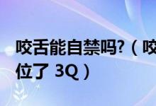 咬舌能自禁吗?（咬舌真的可以自尽么 拜托各位了 3Q）