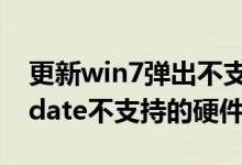 更新win7弹出不支持的硬件（windows update不支持的硬件）