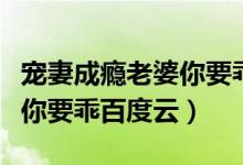 宠妻成瘾老婆你要乖男主是谁（宠妻成瘾老婆你要乖百度云）