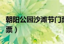 朝阳公园沙滩节门票价格（朝阳公园沙滩节门票）