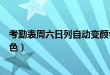 考勤表周六日列自动变颜色（考勤表怎样自动填充双休日颜色）