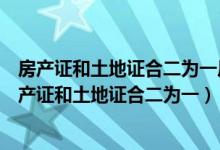 房产证和土地证合二为一后会影响房子二次出售的税吗（房产证和土地证合二为一）