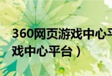 360网页游戏中心平台登录不了（360网页游戏中心平台）