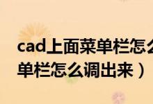 cad上面菜单栏怎么显示出来（cad上面的菜单栏怎么调出来）