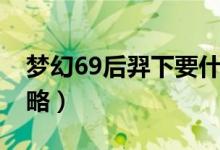 梦幻69后羿下要什么属性（69后羿下副本攻略）