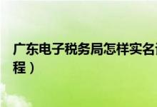 广东电子税务局怎样实名认证（广东电子税务局实名认证流程）