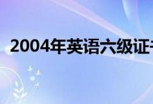 2004年英语六级证书查询（六级证书查询）