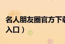 名人朋友圈官方下载（名人朋友圈网页版登陆入口）