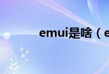 emui是啥（emui是什么系统）