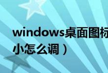 windows桌面图标大小怎么调（桌面图标大小怎么调）