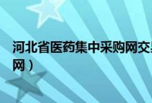 河北省医药集中采购网交易平台官网（河北省医药集中采购网）