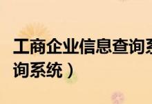 工商企业信息查询系统网站（工商企业信息查询系统）