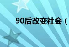 90后改变社会（社会给90后的标签）