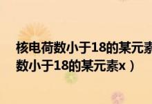 核电荷数小于18的某元素x其原子的电子层数为n（核电荷数小于18的某元素x）