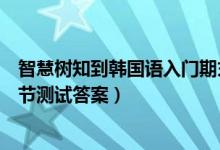 智慧树知到韩国语入门期末考试答案（智慧树韩国语入门章节测试答案）