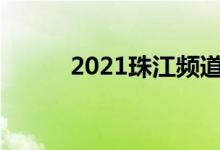 2021珠江频道（gdtv珠江频道）