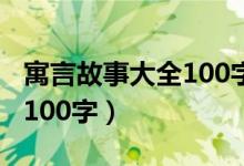 寓言故事大全100字亡羊补牢（寓言故事大全100字）