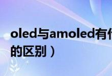 oled与amoled有什么区别（oled和amoled的区别）