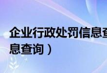 企业行政处罚信息查询官网（企业行政处罚信息查询）