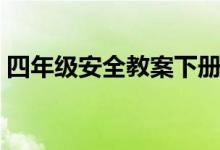 四年级安全教案下册新版（四年级安全教案）