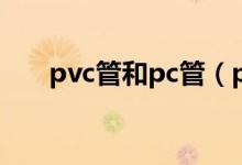 pvc管和pc管（pc管与pvc管的区别）