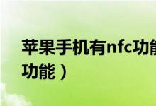 苹果手机有nfc功能怎么用（苹果手机有nfc功能）