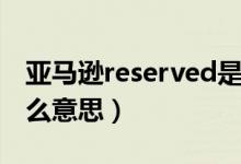 亚马逊reserved是什么意思（reserved是什么意思）