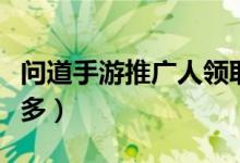 问道手游推广人领取（问道推广人填什么礼包多）