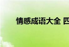 情感成语大全 四字成语（情字成语）