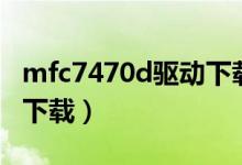 mfc7470d驱动下载（mfc7470d打印机驱动下载）