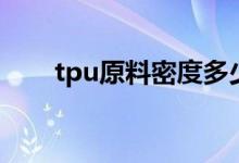 tpu原料密度多少（tpu密度是多少）