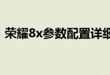 荣耀8x参数配置详细（荣耀9参数详细参数）