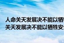 人命关天发展决不能以牺牲人的生命为代价是谁说的（人命关天发展决不能以牺牲安全为代价）