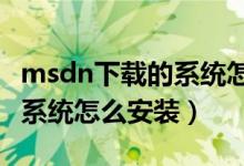 msdn下载的系统怎么安装（从MSDN下载的系统怎么安装）